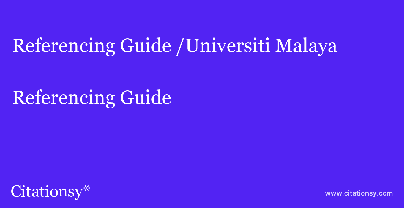 Referencing Guide: /Universiti Malaya